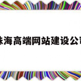 珠海高端网站建设公司(珠海可以建设网站的公司)