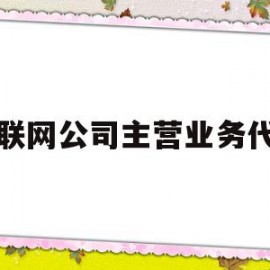 互联网公司主营业务代码(互联网公司主营业务代码是多少)