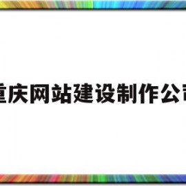 重庆网站建设制作公司(重庆网站制作公司联系方式)