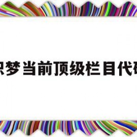 织梦当前顶级栏目代码(织梦添加文章如何修改高级参数)