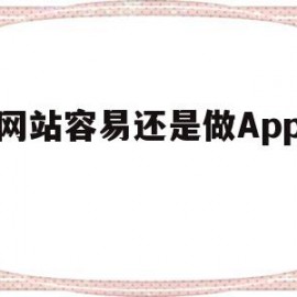 建网站容易还是做App容易(建网站容易还是做app容易呢)