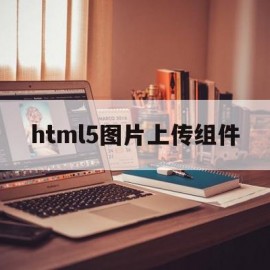 html5图片上传组件(html上传图片到数据表)