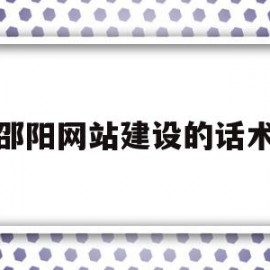 邵阳网站建设的话术(网站建设销售话术900句)