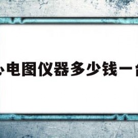 心电图仪器多少钱一台(心电图检查仪多少一台?)