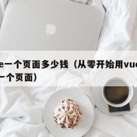 vue一个页面多少钱（从零开始用vue搭建一个页面）