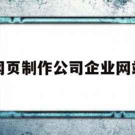 网页制作公司企业网站(网页制作公司企业网站有哪些)