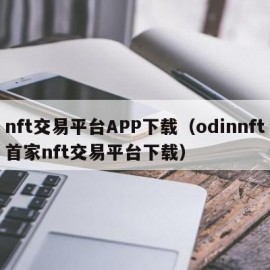 nft交易平台APP下载（odinnft首家nft交易平台下载）