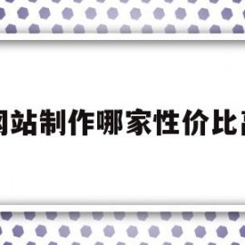 包含网站制作哪家性价比高的词条