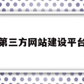 第三方网站建设平台(第三方网站建设平台是什么)