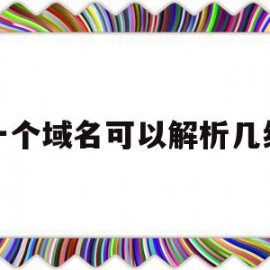 一个域名可以解析几级(一个域名可以解析多少个二级域名)