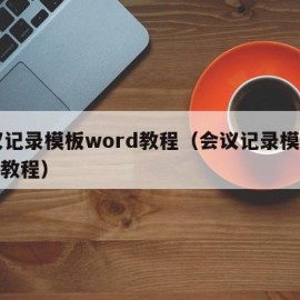 会议记录模板word教程（会议记录模板word教程）