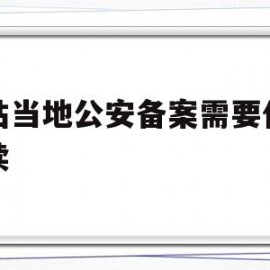 网站当地公安备案需要什么手续(网站当地公安备案需要什么手续呢)