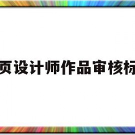 网页设计师作品审核标准(网页设计师作品审核标准要求)