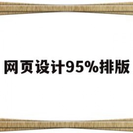 网页设计95%排版(怎样做网页设计排版布局)