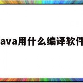 java用什么编译软件(java用什么编译软件比较好)