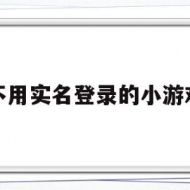 不用实名登录的小游戏(不用实名登录的小游戏大全破解版)