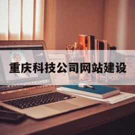 重庆科技公司网站建设(重庆 科技公司)