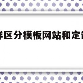 怎样区分模板网站和定制网站(模板网站价格)