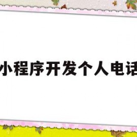 小程序开发个人电话(小程序开发个人电话怎么弄)