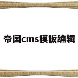 帝国cms模板编辑(帝国cms模板文件放在哪里)