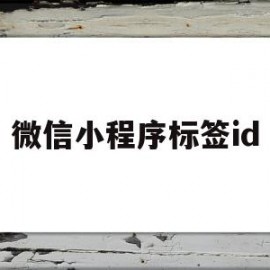 微信小程序标签id(微信小程序标签页切换)