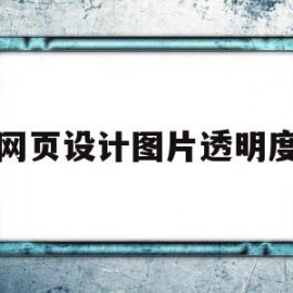 网页设计图片透明度(网页设计图片透明度怎么调)