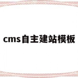 cms自主建站模板(cms建站程序哪个好)