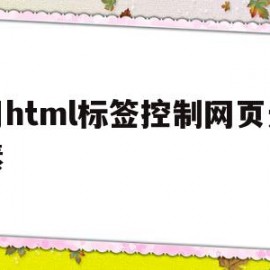 用html标签控制网页元素(用html标签控制网页元素怎么设置)