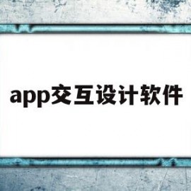 app交互设计软件(app交互设计软件有哪些)