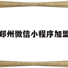 郑州微信小程序加盟(郑州微信小程序加盟电话)