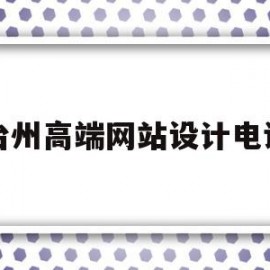 台州高端网站设计电话的简单介绍