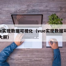 vue实现数据可视化（vue实现数据可视化大屏）