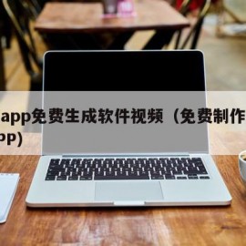 网站app免费生成软件视频（免费制作视频的APP）