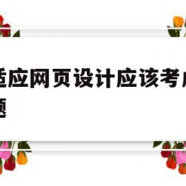 自适应网页设计应该考虑的问题(自适应网页设计应该考虑的问题是)