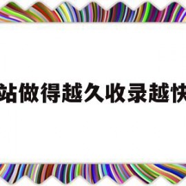 网站做得越久收录越快吗(网站内容收录了多久可以搜到)