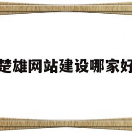 楚雄网站建设哪家好(云南楚雄网微信公众号)