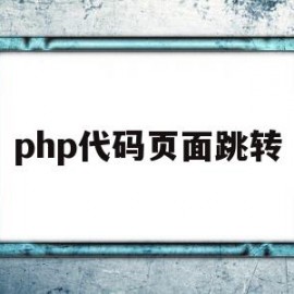 php代码页面跳转(php怎么实现页面跳转)