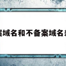 备案域名和不备案域名差距(备案的域名和没备案的域名有什么区别)