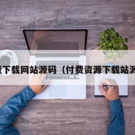 付费下载网站源码（付费资源下载站源码）