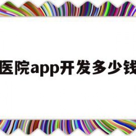 医院app开发多少钱(医疗app开发需要多少费用)