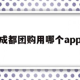 成都团购用哪个app(成都哪个公众号可以团购美食)