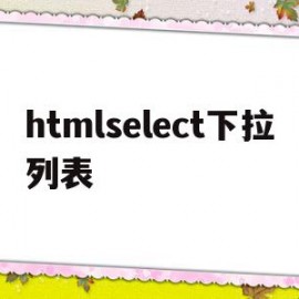 htmlselect下拉列表(htmlselect下拉列表添加文字)