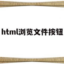 html浏览文件按钮(html文件怎么在浏览器打开)