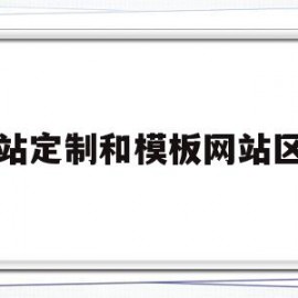 网站定制和模板网站区别(网站定制和模板网站区别大吗)