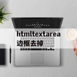 htmltextarea边框去掉的简单介绍