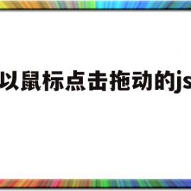 可以鼠标点击拖动的js代码(可以鼠标点击拖动的js代码有哪些)