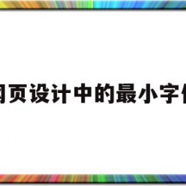 网页设计中的最小字体(网页设计中的最小字体怎么设置)