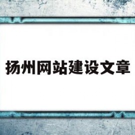 扬州网站建设文章(扬州的网站)