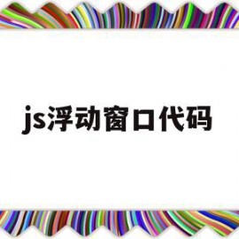 js浮动窗口代码(js浮动窗口代码怎么写)