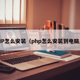 PHP怎么安装（php怎么安装到电脑上）